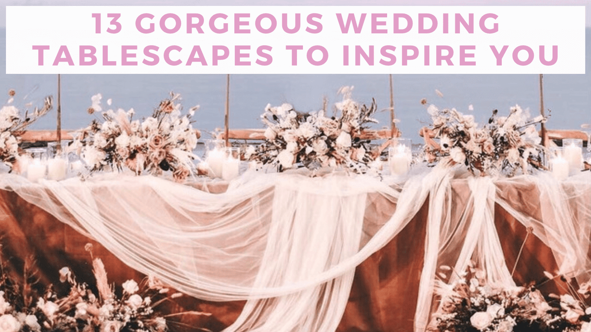 13 Gorgeous Wedding Tablescapes Ideas for Your Wedding