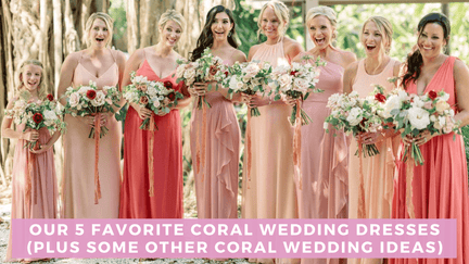 Our 5 Favorite Coral Wedding Dresses (Plus Some Other Coral Wedding Ideas)