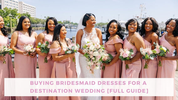 picking bridesmaid dresses for a destination wedding