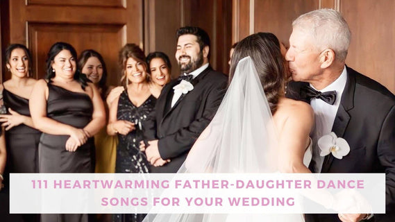 Wedding reception scene with a bride dancing with her father, groom and smiling guests nearby; overlay reads “111 heartwarming father-daughter dance songs.”